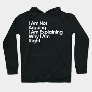 I Am Not Arguing. I Am Explaining Why I Am Right. Hoodie